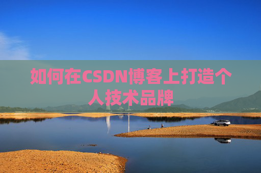 如何在CSDN博客上打造个人技术品牌