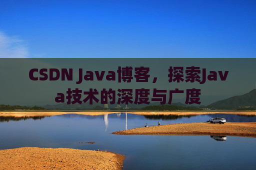 CSDN Java博客，探索Java技术的深度与广度